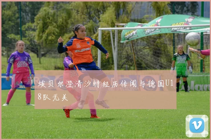 埃贝尔澄清沙特经历传闻与德国U18队无关